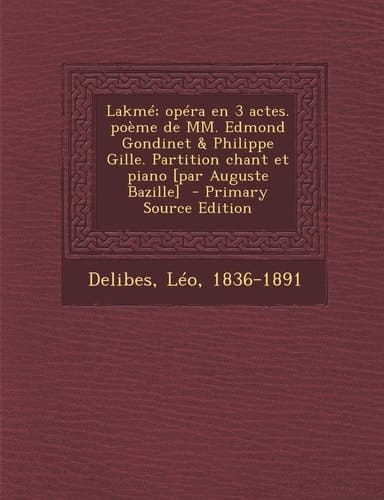 Lakmé; Opéra en 3 Actes. Poème de Mm. Edmond Gondinet and Philippe Gille. Partition Chant Et Piano [Par Auguste Bazille] - Primary Source Edition
