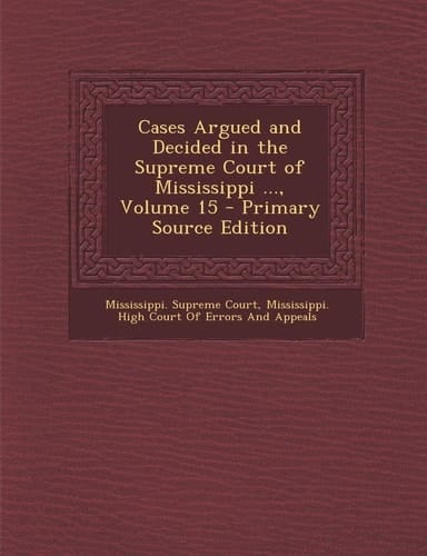 Cases Argued and Decided in the Supreme Court of Mississippi ... , Volume 15 - Primary Source Edition