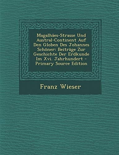 Magalhâes-Strasse und Austral-Continent Auf Den Globen Des Johannes Schöner Beiträge Zur Geschichte Der Erdkunde Im Xvi. Jahrhundert - Primary Source