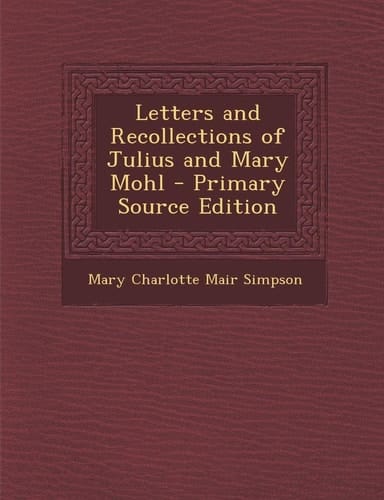 Letters and Recollections of Julius and Mary Mohl - Primary Source Edition