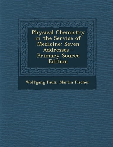 Physical Chemistry in the Service of Medicine Seven Addresses - Primary Source Edition