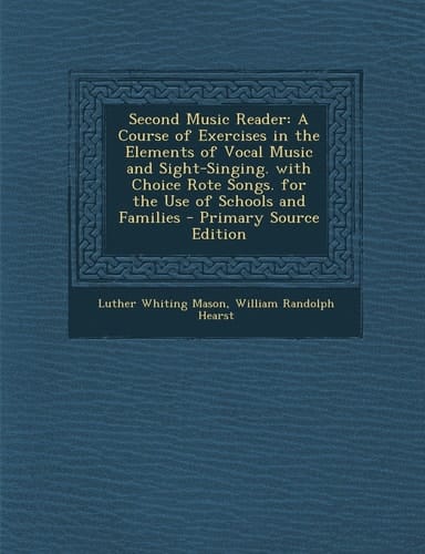 Second Music Reader A Course of Exercises in the Elements of Vocal Music and Sight-Singing. with Choice Rote Songs. for the Use of Schools and Famili