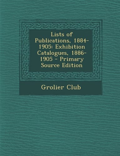 Lists of Publications, 1884-1905 Exhibition Catalogues, 1886-1905 - Primary Source Edition