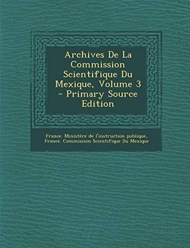 Archives de la Commission Scientifique Du Mexique, Volume 3 - Primary Source Edition