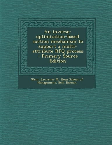 An Inverse-Optimization-Based Auction Mechanism to Support a Multi-Attribute Rfq Process - Primary Source Edition