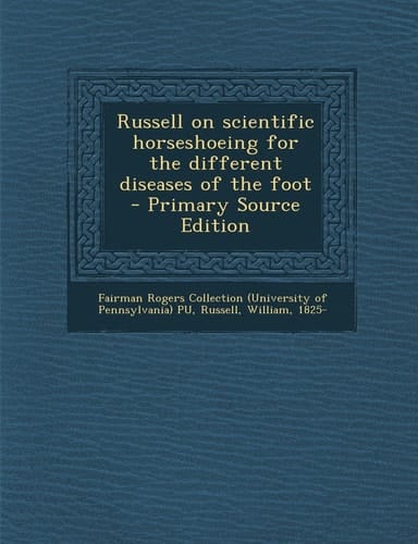 Russell on Scientific Horseshoeing for the Different Diseases of the Foot - Primary Source Edition
