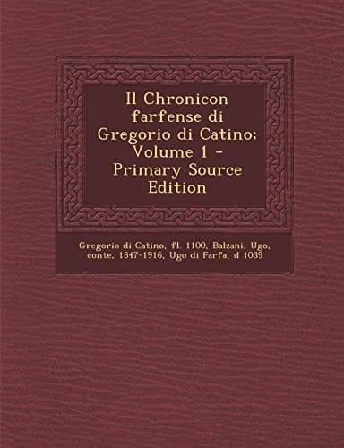 Il Chronicon Farfense Di Gregorio Di Catino; Volume 1 - Primary Source Edition