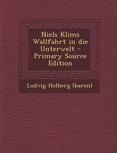 Niels Klims Wallfahrt in Die Unterwelt - Primary Source Edition