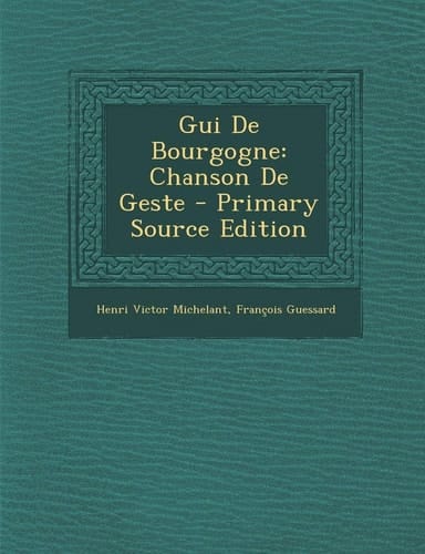 Gui de Bourgogne Chanson de Geste - Primary Source Edition