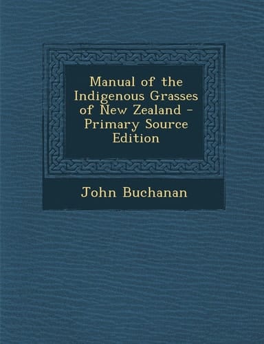 Manual of the Indigenous Grasses of New Zealand - Primary Source Edition