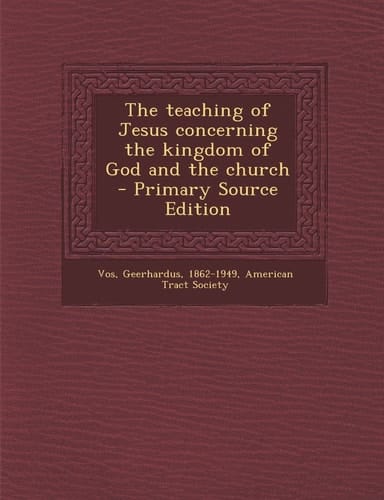 The Teaching of Jesus Concerning the Kingdom of God and the Church - Primary Source Edition