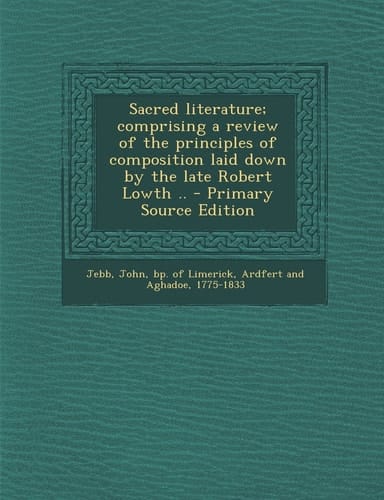 Sacred Literature; Comprising a Review of the Principles of Composition Laid Down by the Late Robert Lowth . . - Primary Source Edition