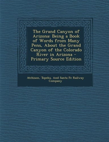 The Grand Canyon of Arizona Being a Book of Words from Many Pens, about the Grand Canyon of the Colorado River in Arizona - Primary Source Edition