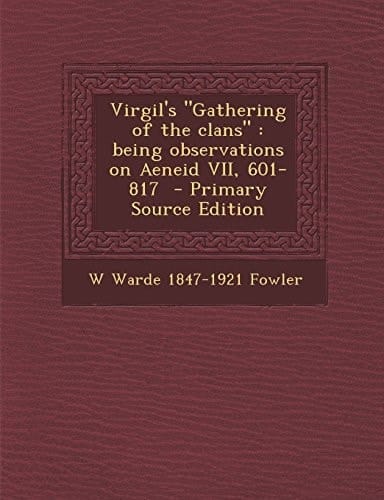 Virgil's Gathering of the Clans Being Observations on Aeneid Vii, 601-817 - Primary Source Edition
