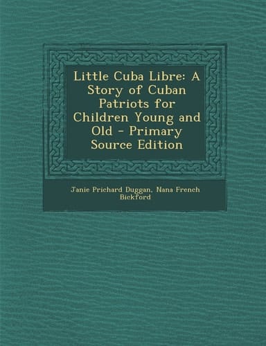 Little Cuba Libre A Story of Cuban Patriots for Children Young and Old - Primary Source Edition