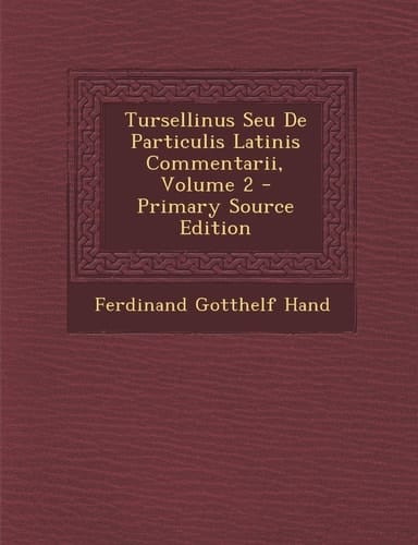 Tursellinus Seu de Particulis Latinis Commentarii, Volume 2 - Primary Source Edition