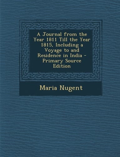 A Journal from the Year 1811 Till the Year 1815, Including a Voyage to and Residence in India - Primary Source Edition
