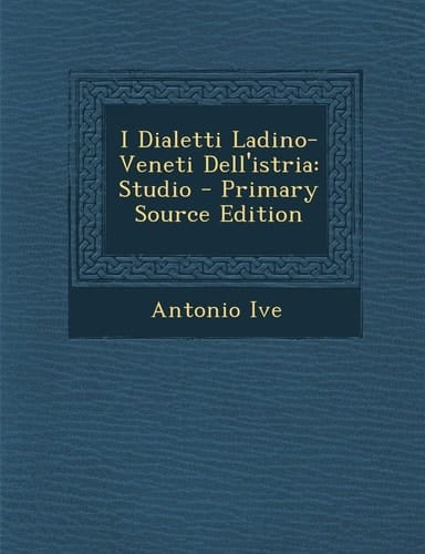 I Dialetti Ladino-Veneti Dell'istria Studio - Primary Source Edition