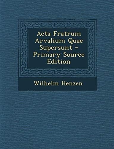 Acta Fratrum Arvalium Quae Supersunt - Primary Source Edition