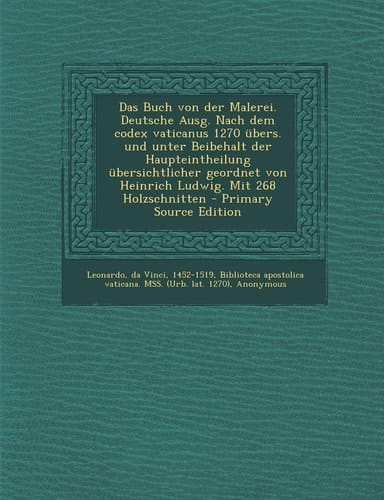 Das Buch Von Der Malerei. Deutsche Ausg. Nach Dem Codex Vaticanus 1270 Übers. und Unter Beibehalt Der Haupteintheilung Übersichtlicher Geordnet Von He