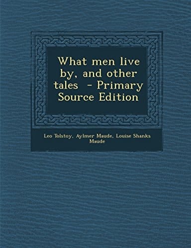 What Men Live By, and Other Tales - Primary Source Edition