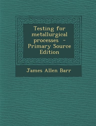 Testing for Metallurgical Processes - Primary Source Edition