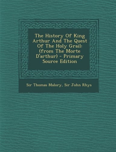 The History of King Arthur and the Quest of the Holy Grail (from the Morte D'Arthur) - Primary Source Edition