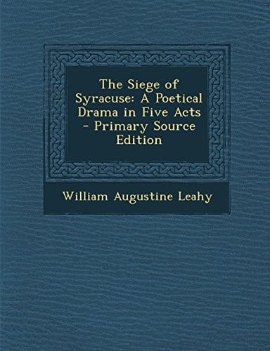 The Siege of Syracuse A Poetical Drama in Five Acts - Primary Source Edition