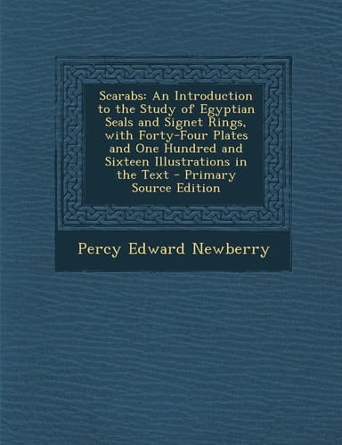 Scarabs An Introduction to the Study of Egyptian Seals and Signet Rings, with Forty-Four Plates and One Hundred and Sixteen Illustrations in the Text
