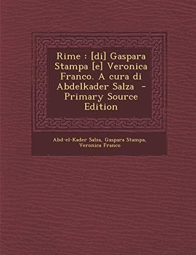 Rime [Di] Gaspara Stampa [e] Veronica Franco. a Cura Di Abdelkader Salza - Primary Source Edition
