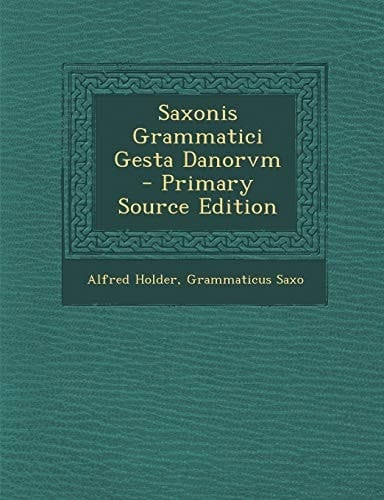 Saxonis Grammatici Gesta Danorvm - Primary Source Edition