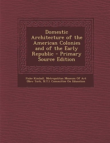 Domestic Architecture of the American Colonies and of the Early Republic - Primary Source Edition