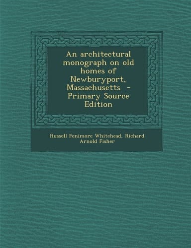 An Architectural Monograph on Old Homes of Newburyport, Massachusetts - Primary Source Edition