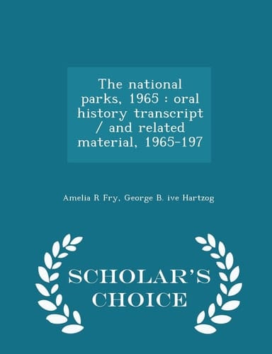 The National Parks, 1965 Oral History Transcript / And Related Material, 1965-197 - Scholar's Choice Edition