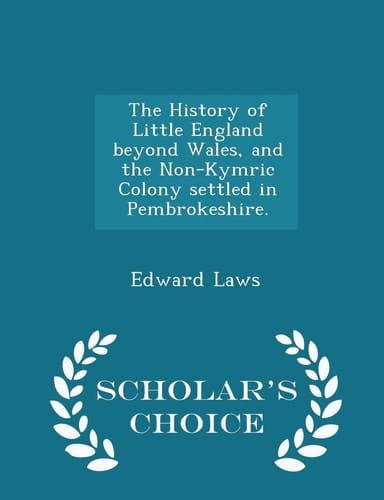 The History of Little England Beyond Wales, and the Non-Kymric Colony Settled in Pembrokeshire. - Scholar's Choice Edition