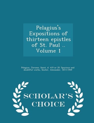 Pelagius's Expositions of Thirteen Epistles of St. Paul . . Volume 1 - Scholar's Choice Edition