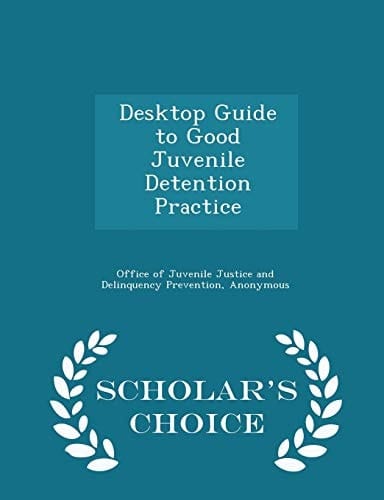 Desktop Guide to Good Juvenile Detention Practice - Scholar's Choice Edition