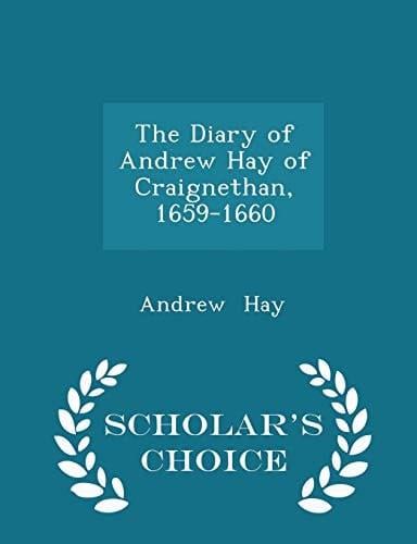 The Diary of Andrew Hay of Craignethan, 1659-1660 - Scholar's Choice Edition