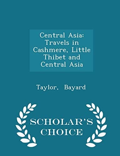 Central Asia Travels in Cashmere, Little Thibet and Central Asia - Scholar's Choice Edition