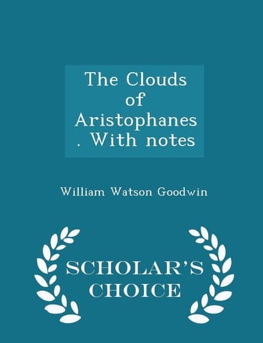 The Clouds of Aristophanes. with Notes - Scholar's Choice Edition