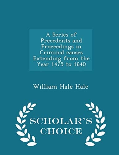 A Series of Precedents and Proceedings in Criminal Causes Extending from the Year 1475 to 1640 - Scholar's Choice Edition