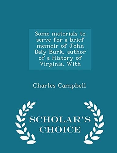 Some Materials to Serve for a Brief Memoir of John Daly Burk, Author of a History of Virginia. with - Scholar's Choice Edition