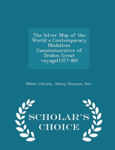 The Silver Map of the World a Contemporary Medallion Commemorative of Drakes Great Voyage(1577-80) - Scholar's Choice Edition