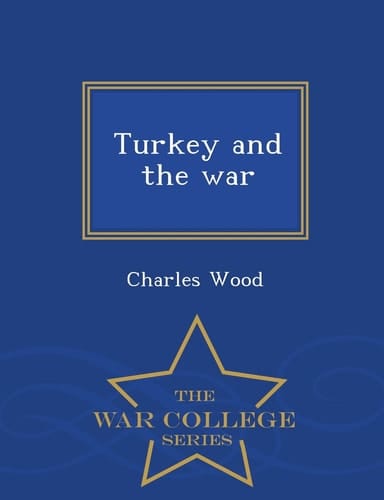 Turkey and the War - War College Series