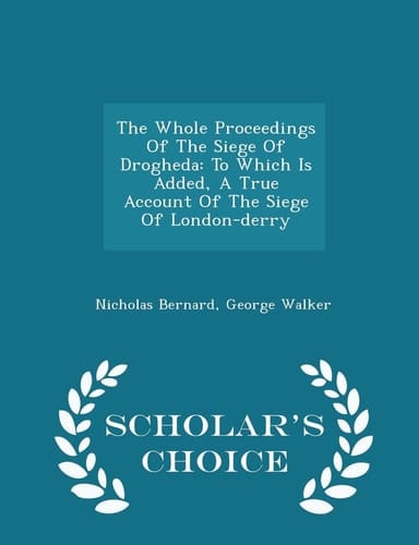 The Whole Proceedings of the Siege of Drogheda To Which Is Added, a True Account of the Siege of London-Derry - Scholar's Choice Edition