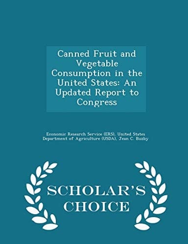 Canned Fruit and Vegetable Consumption in the United States An Updated Report to Congress - Scholar's Choice Edition