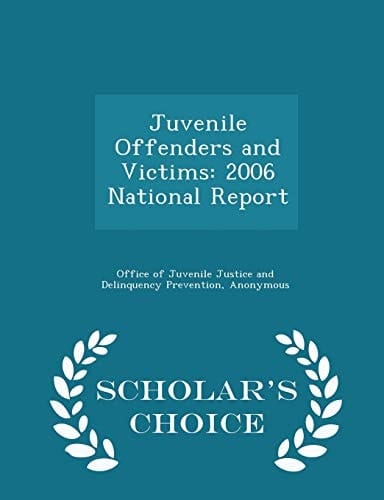 Juvenile Offenders and Victims 2006 National Report - Scholar's Choice Edition