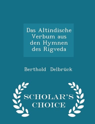 Das Altindische Verbum Aus Den Hymnen Des Rigveda - Scholar's Choice Edition