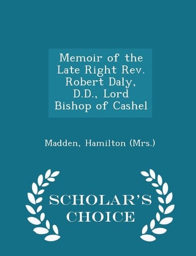 Memoir of the Late Right Rev. Robert Daly, D.D., Lord Bishop of Cashel - Scholar's Choice Edition