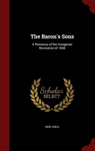 The Baron's Sons A Romance of the Hungarian Revolution Of 1848